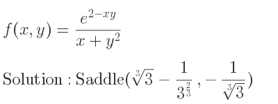 The f(x,y)=(e^{2-xy})/(x+y^2) is Saddle(\sqrt[3]{3}-1/(3^{2/3)},-1/(\sqrt[3]{3)})